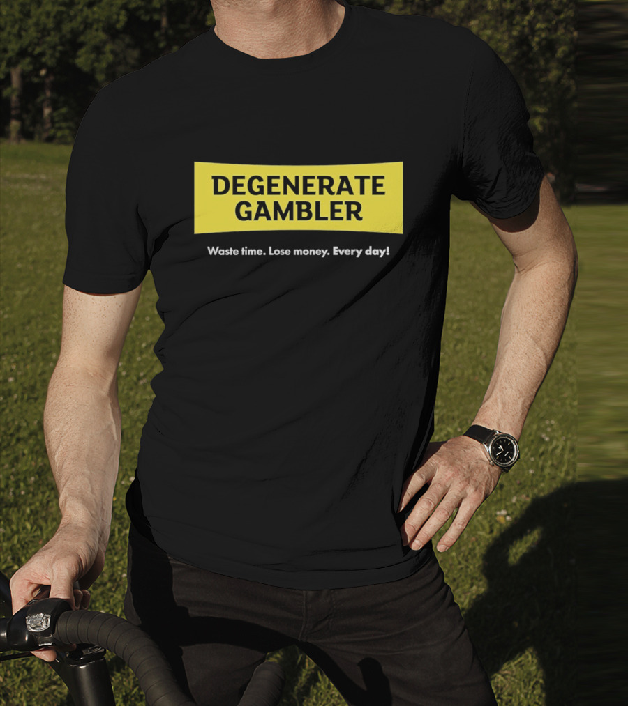 Degenerate Gambler Waste Time Lose Money Every Day T-Shirt