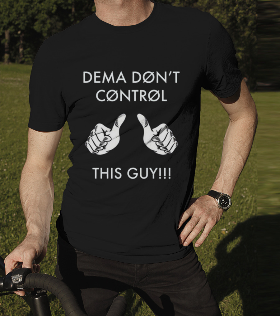 Dema Don’t Control This Guy T-Shirt