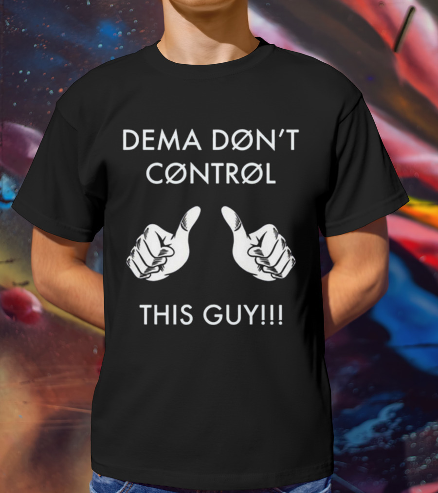 Dema Don’t Control This Guy T-Shirt