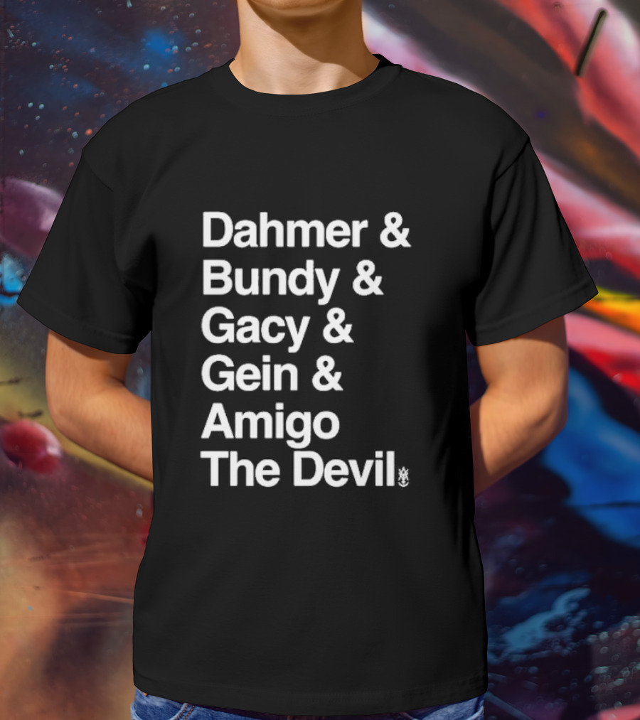 Dahmer Bundy Gacy Gein Amigo The Devil T-Shirt
