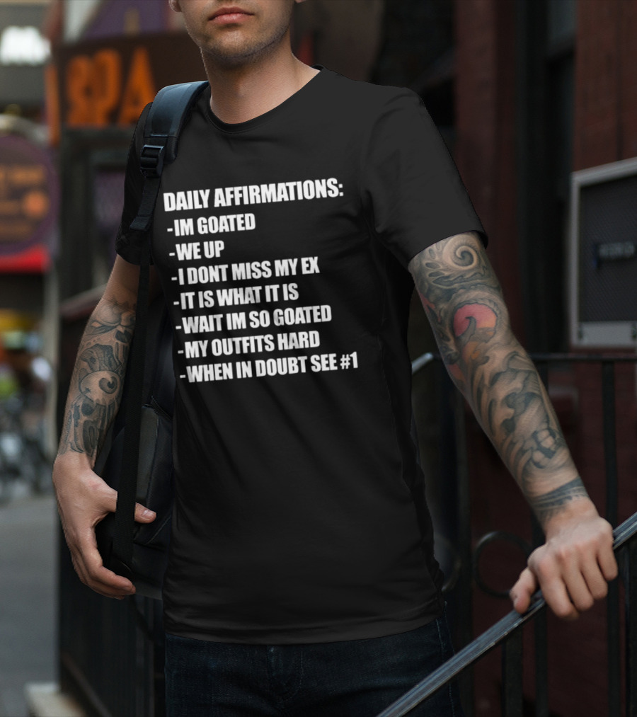 Daily Affirmations Im Goated We Up I Don’t Miss My Ex It Is What It Is T-Shirt