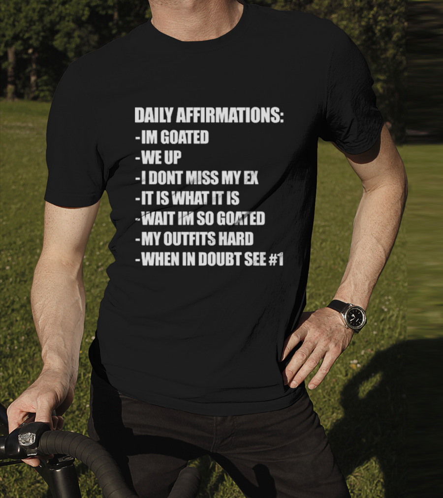 Daily Affirmations Im Goated We Up I Don’t Miss My Ex It Is What It Is T-Shirt