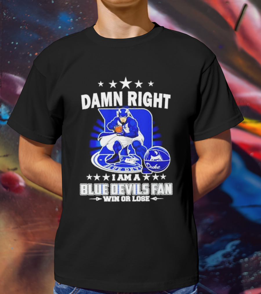 Damn Right I Am A Blue Devils Fan Win Or Lose T-Shirt