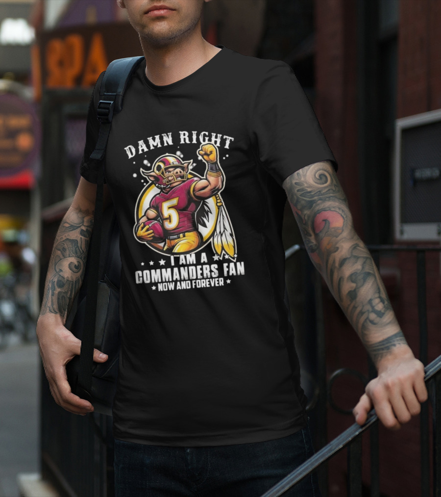 Damn Right I Am A NFL Washington Commanders Fan Now And Forever Mascot 2025 T-Shirt