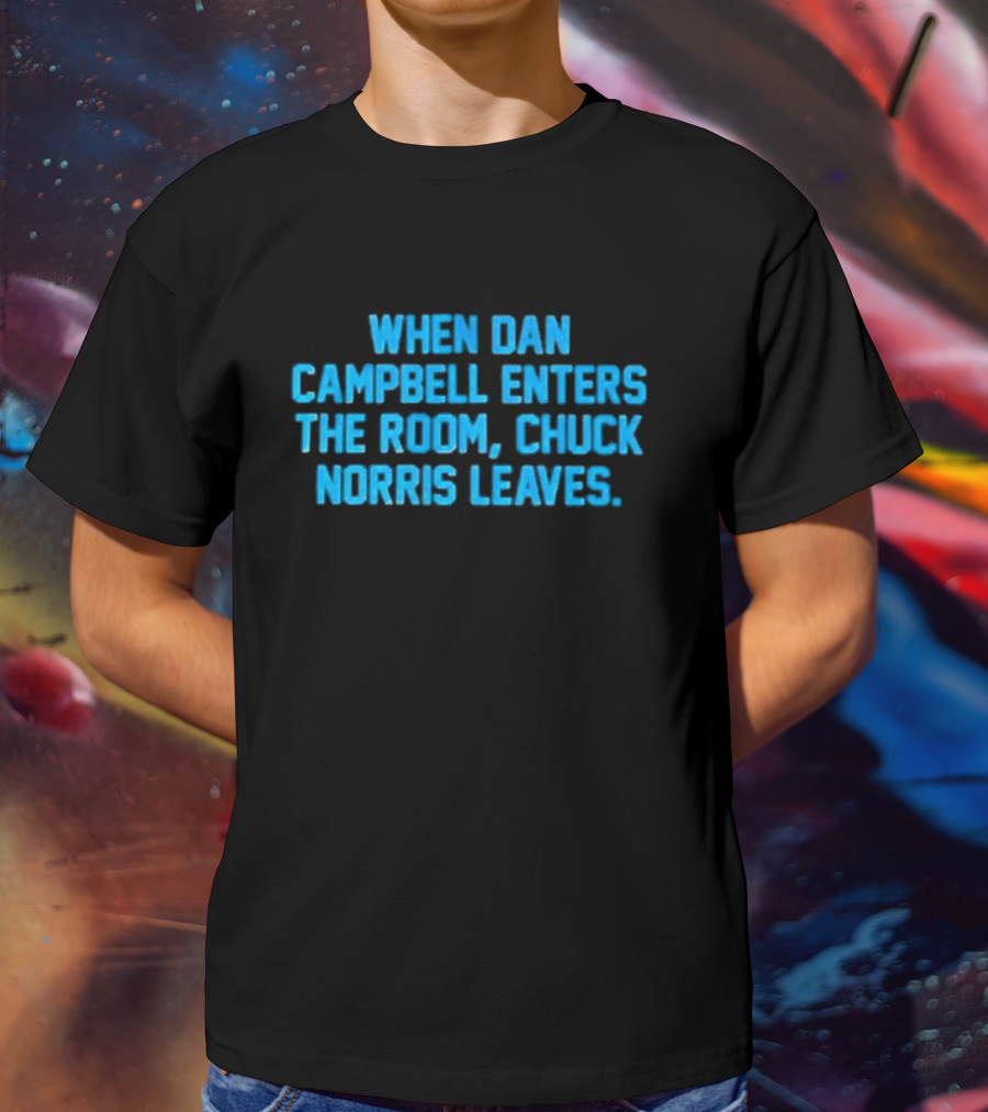 Detroit Lions NFL When Dan Campbell Enters The Room Chuck Norris Leaves T-Shirt