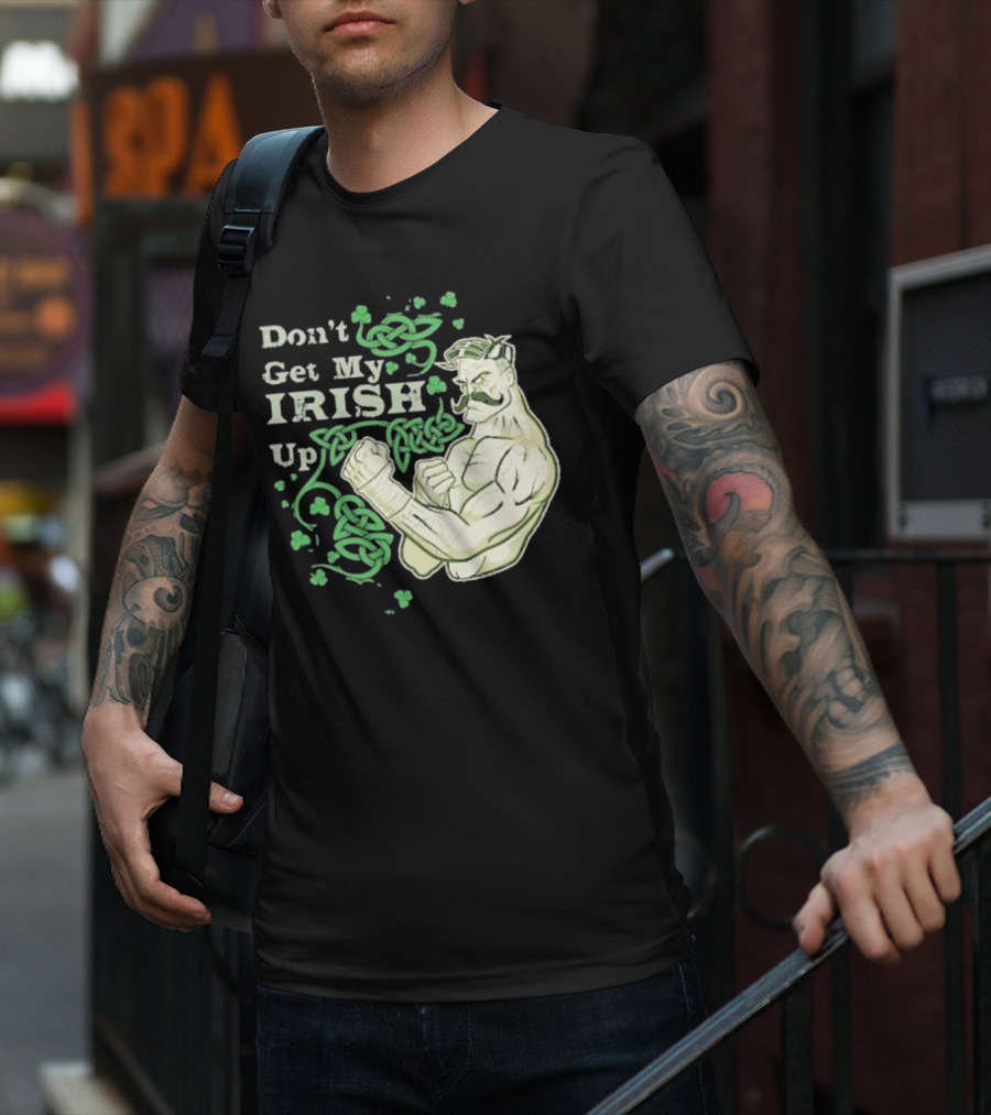 Don’t Get My Irish Up T-Shirt