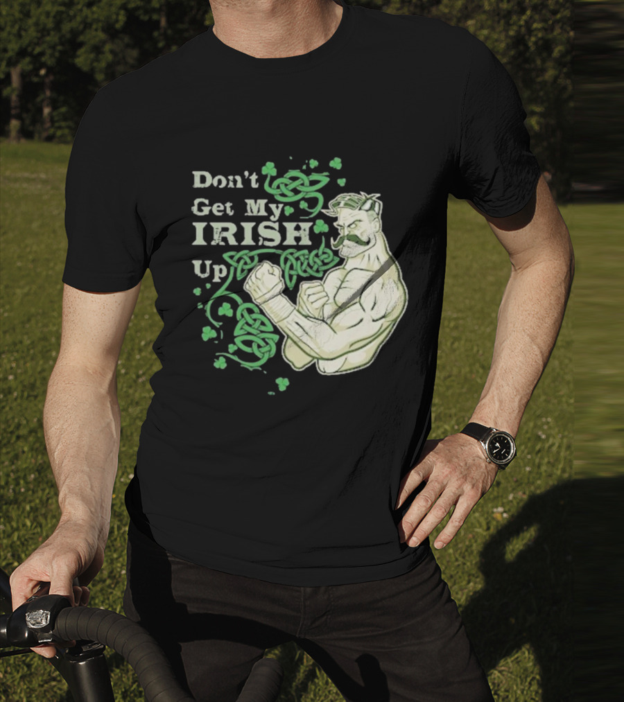 Don’t Get My Irish Up T-Shirt