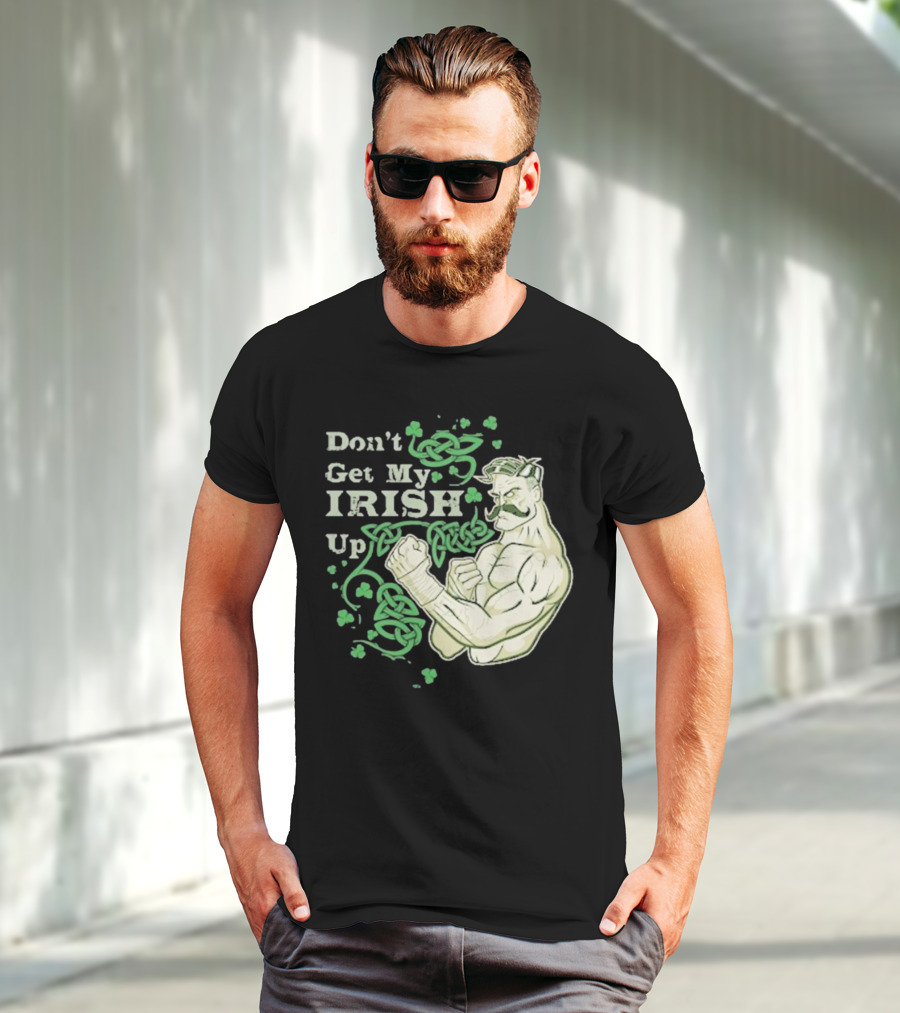 Don’t Get My Irish Up T-Shirt
