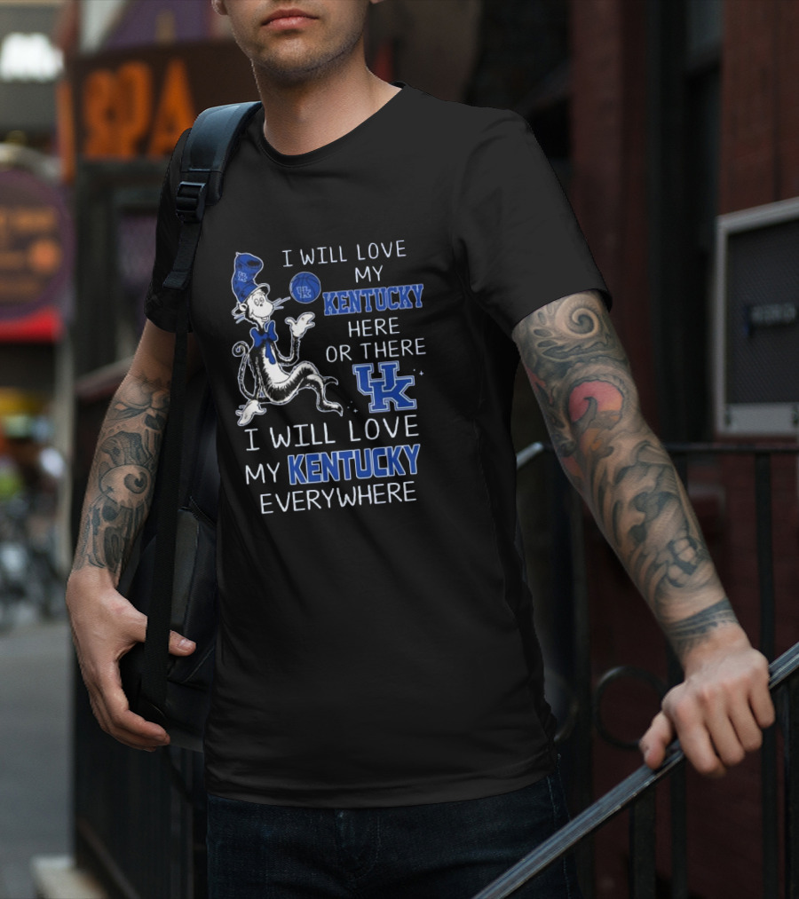 Dr Seuss I Will Love My Kentucky Here Or There, I Will Love My Kentucky Everywhere T-Shirt