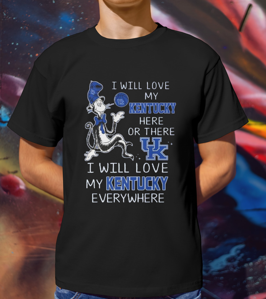 Dr Seuss I Will Love My Kentucky Here Or There, I Will Love My Kentucky Everywhere T-Shirt
