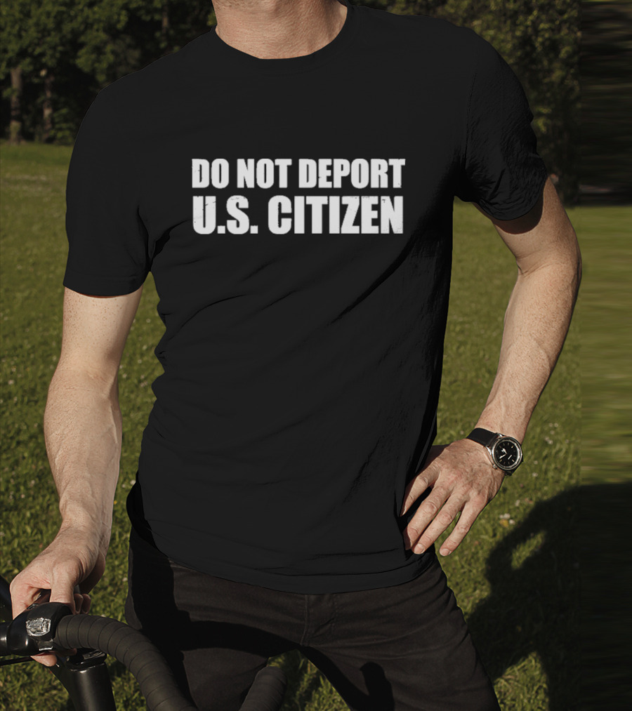 Do Not Deport Us Citizen T-Shirt