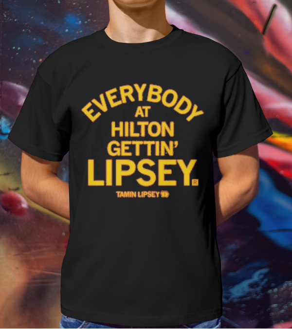 Everybody At Hilton Gettin Lipsey T-Shirt