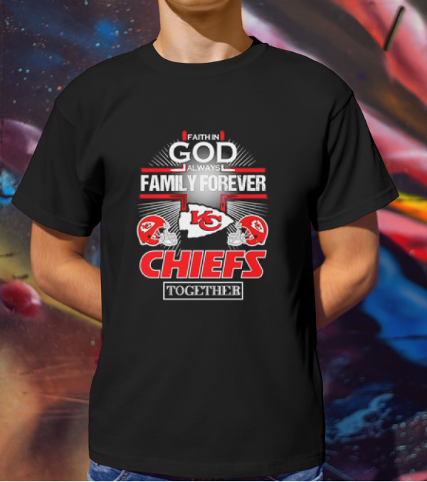 Faith In God Always Family Forever Kansas City Chiefs Together T-Shirt