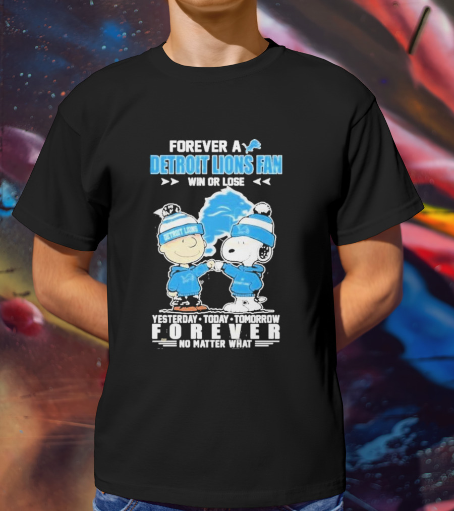 Forever A NFL Detroit Lions Fan Win Or Lose Yesterday Today Tomorrow Forever No Matter What T-Shirt