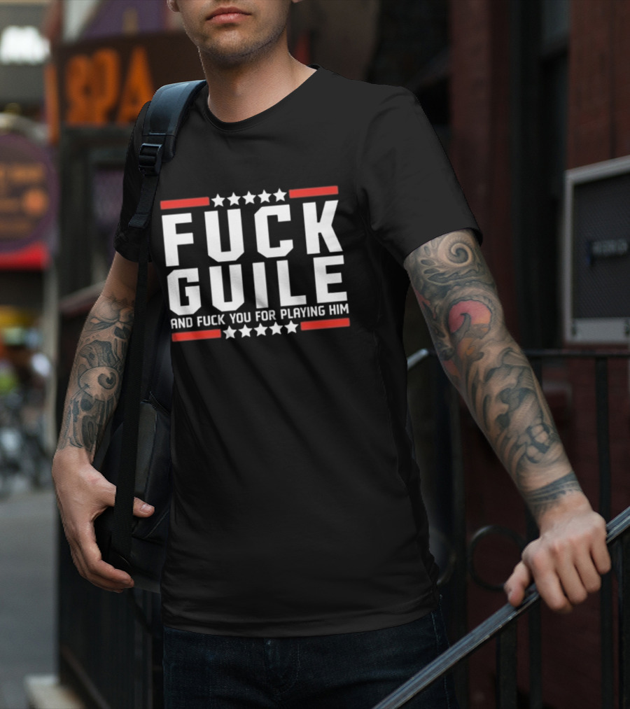 Fuck Guile And Fuck You For Playing Him T-Shirt