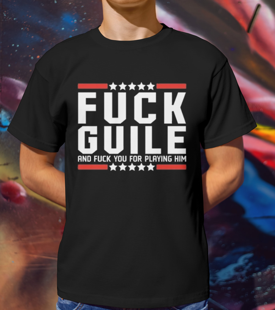 Fuck Guile And Fuck You For Playing Him T-Shirt