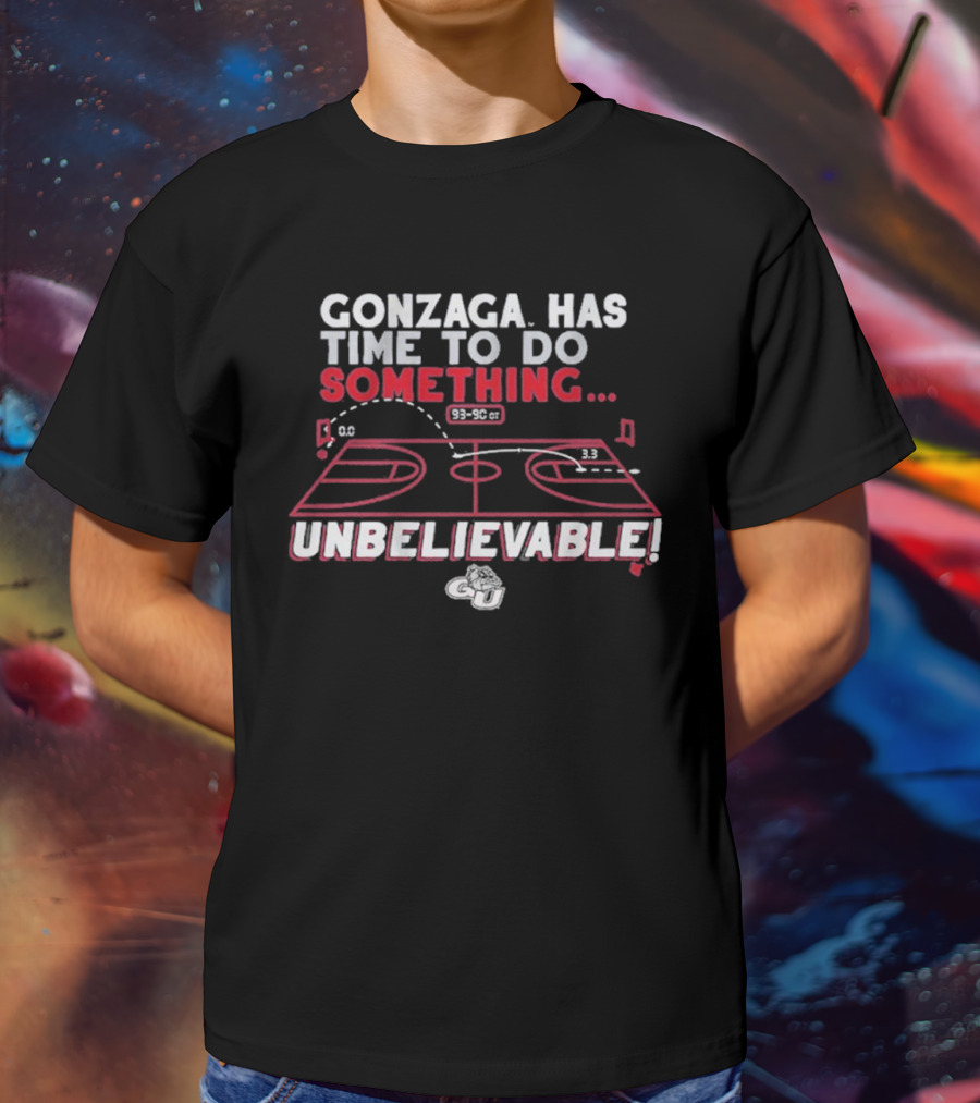 Gonzaga Bulldogs Has Time To Do Something Unbelievable T-Shirt