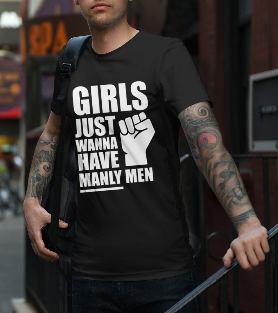 Girls Just Wanna Have Manly Men T-Shirt