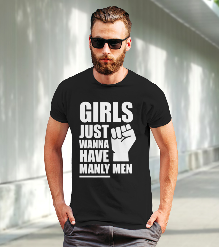 Girls Just Wanna Have Manly Men T-Shirt