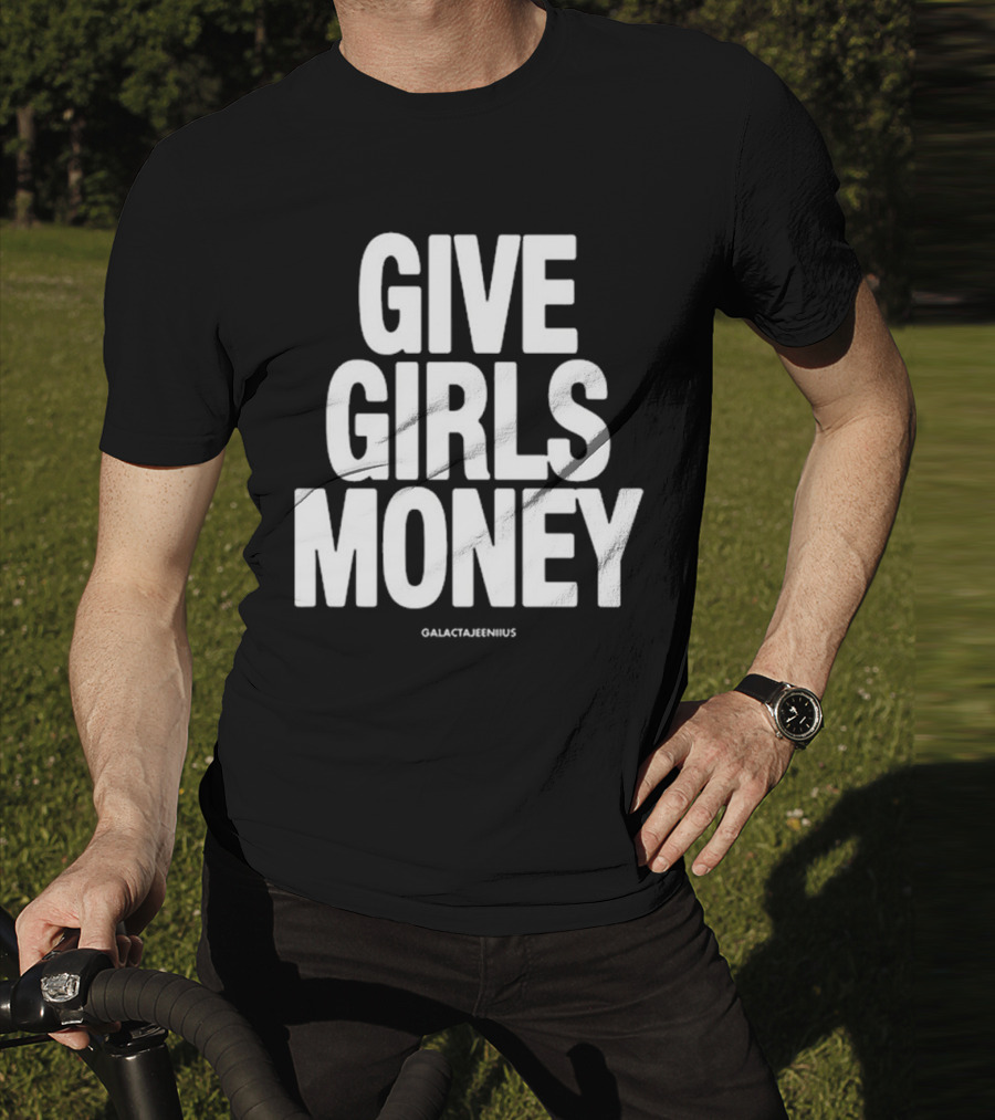 Give Girls Money Galactajeeniius T-Shirt