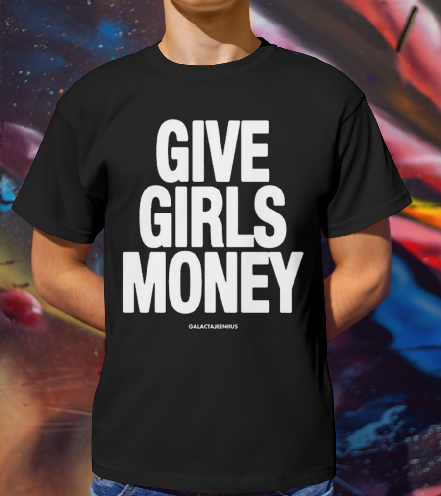 Give Girls Money Galactajeeniius T-Shirt