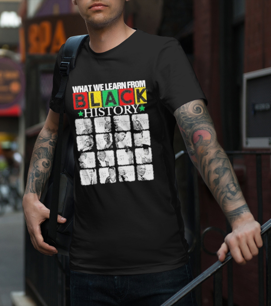Funny What We Learn From Black History Leaders Black History Month T-Shirt