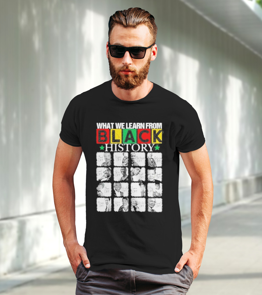 Funny What We Learn From Black History Leaders Black History Month T-Shirt