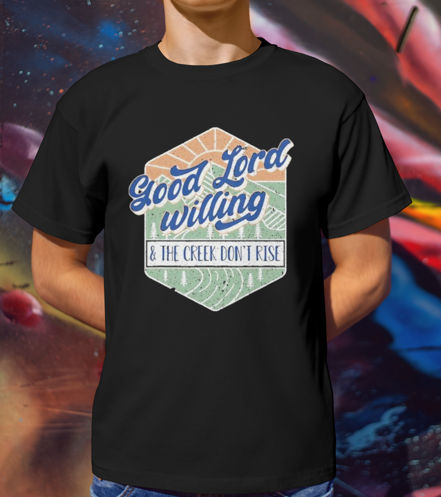 Good Lord Willing And The Creek DonT Rise T-Shirt
