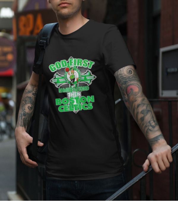 God First Family Second Then Boston Celtics T-Shirt