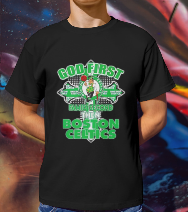 God First Family Second Then Boston Celtics T-Shirt