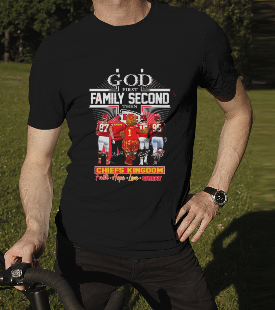 God First Family Second Then Chiefs Kingdom Faith Hope Love Chiefs T-Shirt