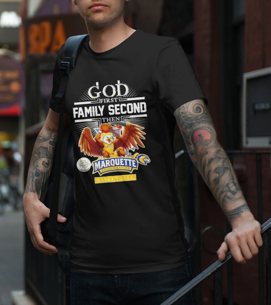 God First Family Second Then Marquette Golden Eagles Basketball T-Shirt