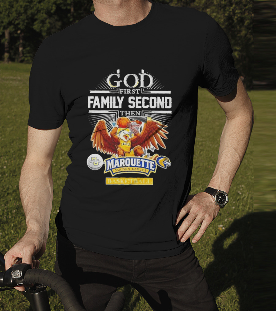 God First Family Second Then Marquette Golden Eagles Basketball T-Shirt
