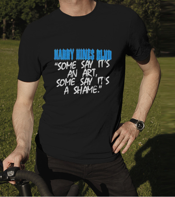 Harry Hines Blvd Some Say It’s An Art Some Say It’s A Shame T-Shirt