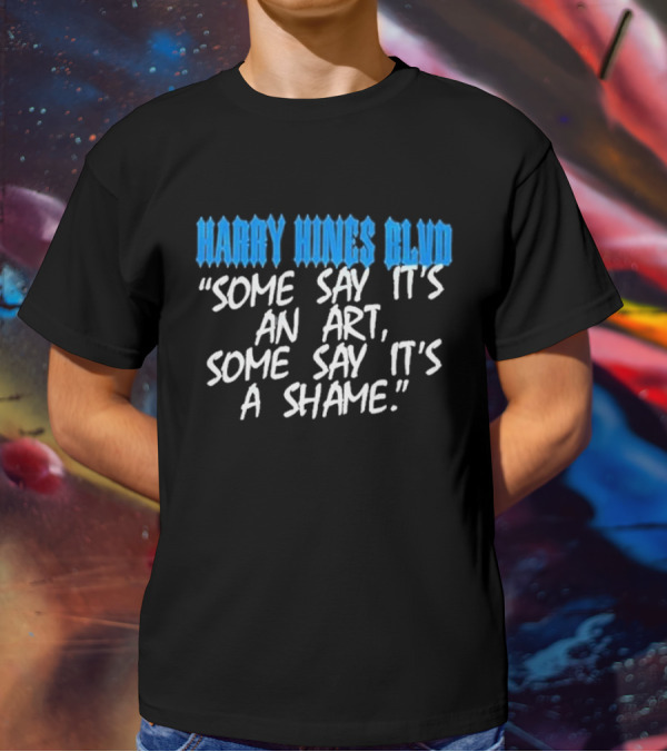 Harry Hines Blvd Some Say It’s An Art Some Say It’s A Shame T-Shirt