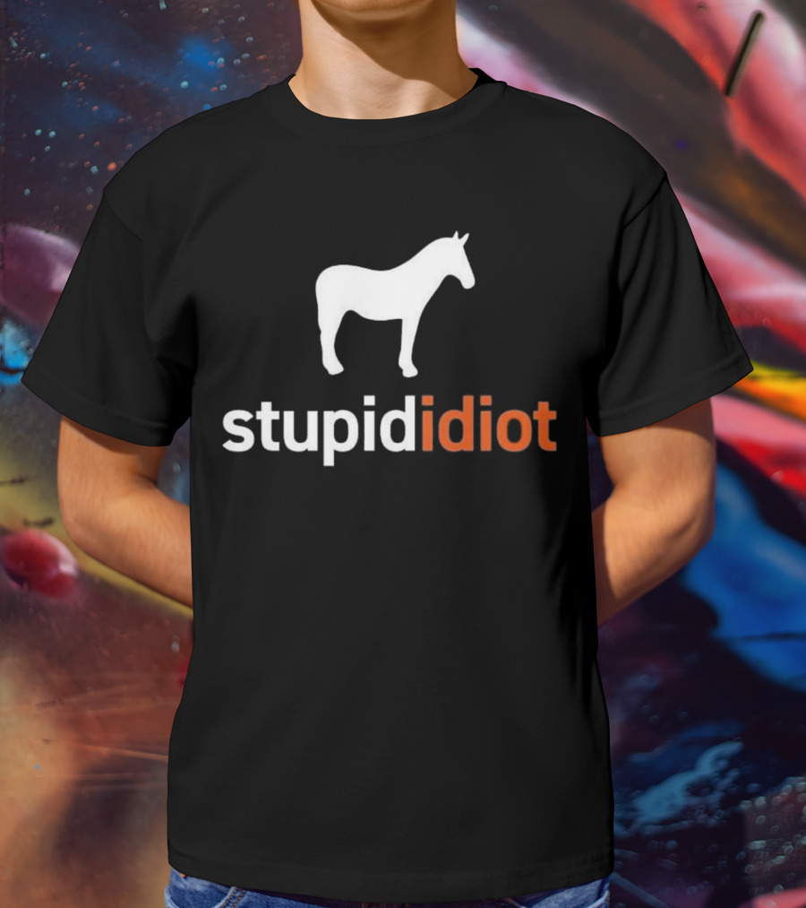 Horse Stupid Idiot T-Shirt