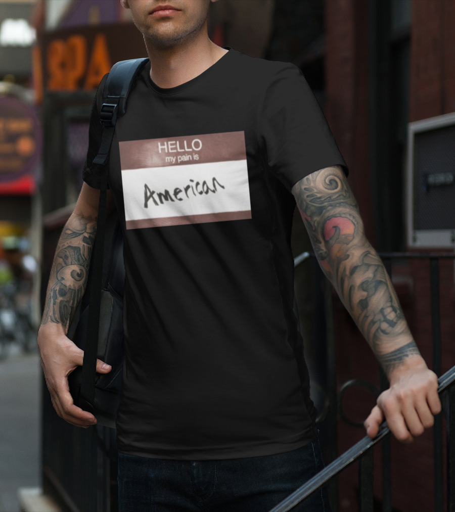 Hello My Pain Is American T-Shirt