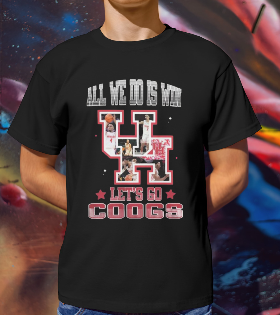 Houston Cougars Basketball All We Do Is Win Let’s Go Coogs 2025 T-Shirt
