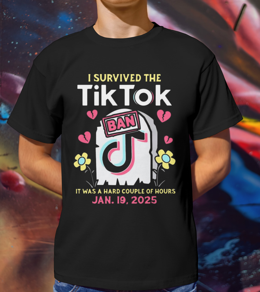I Survived The Tiktok Ban It Was A Hard Couple Of Hours 2025 T-Shirt