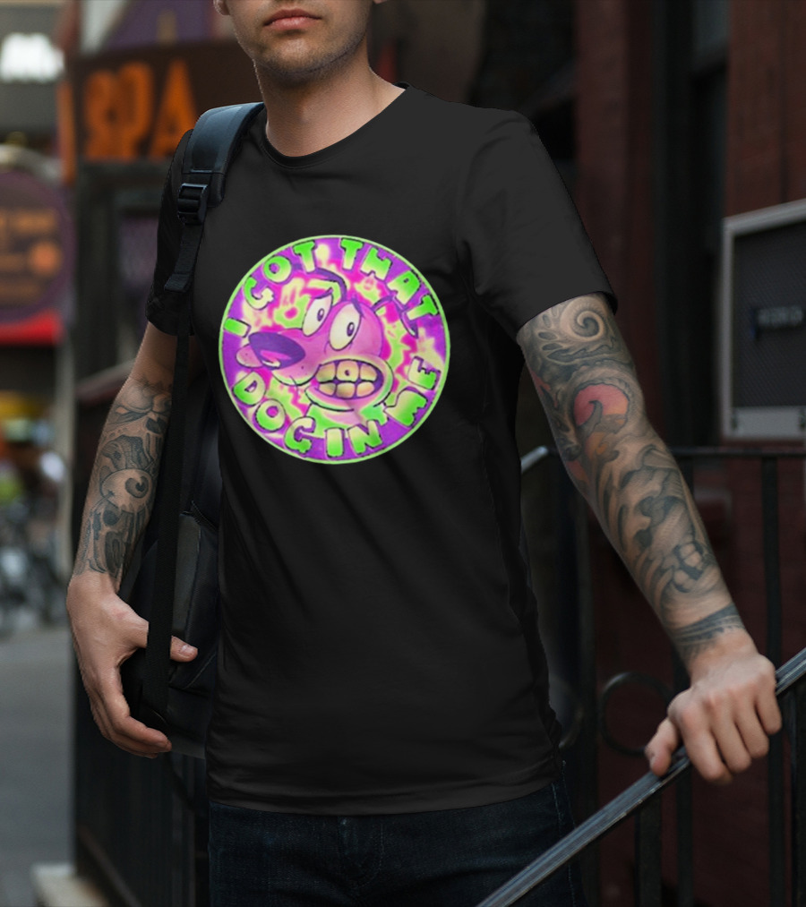 I Got That Dog In Me Courage Dog T-Shirt