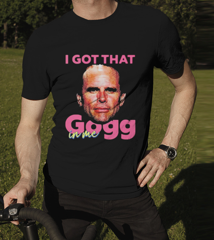 I Got That Gogg In Me Walton Goggins T-Shirt