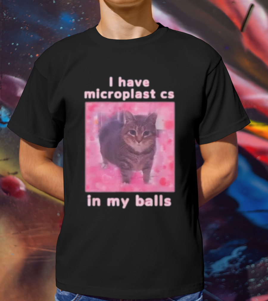 I Have Microplastics In My Balls T-Shirt