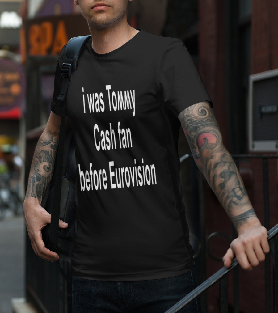 I Was Tommy Cash Fan Before Eurovision T-Shirt