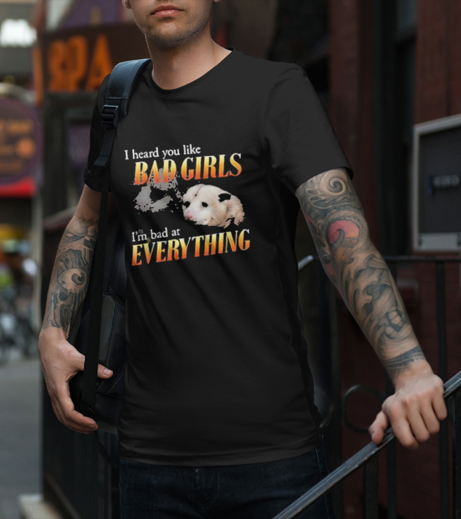 I Heard You Like Bad Girls I’m Bad At Everything T-Shirt
