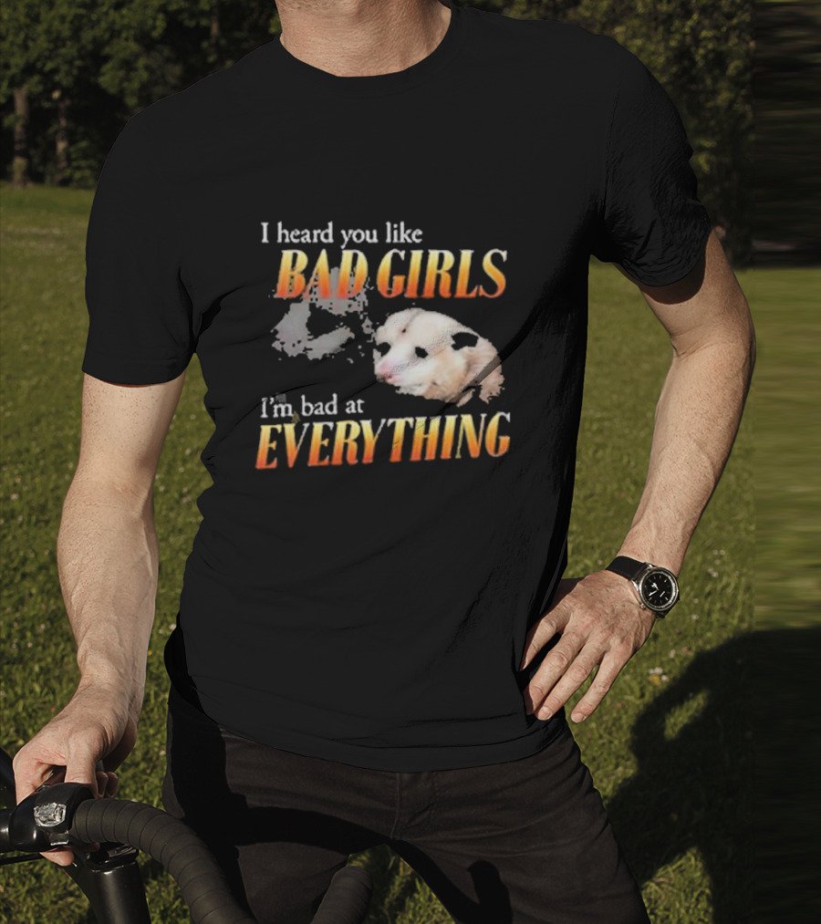 I Heard You Like Bad Girls I’m Bad At Everything T-Shirt