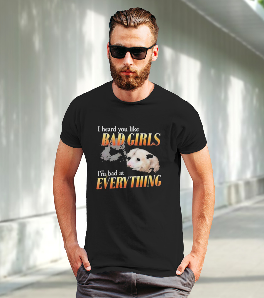 I Heard You Like Bad Girls I’m Bad At Everything T-Shirt