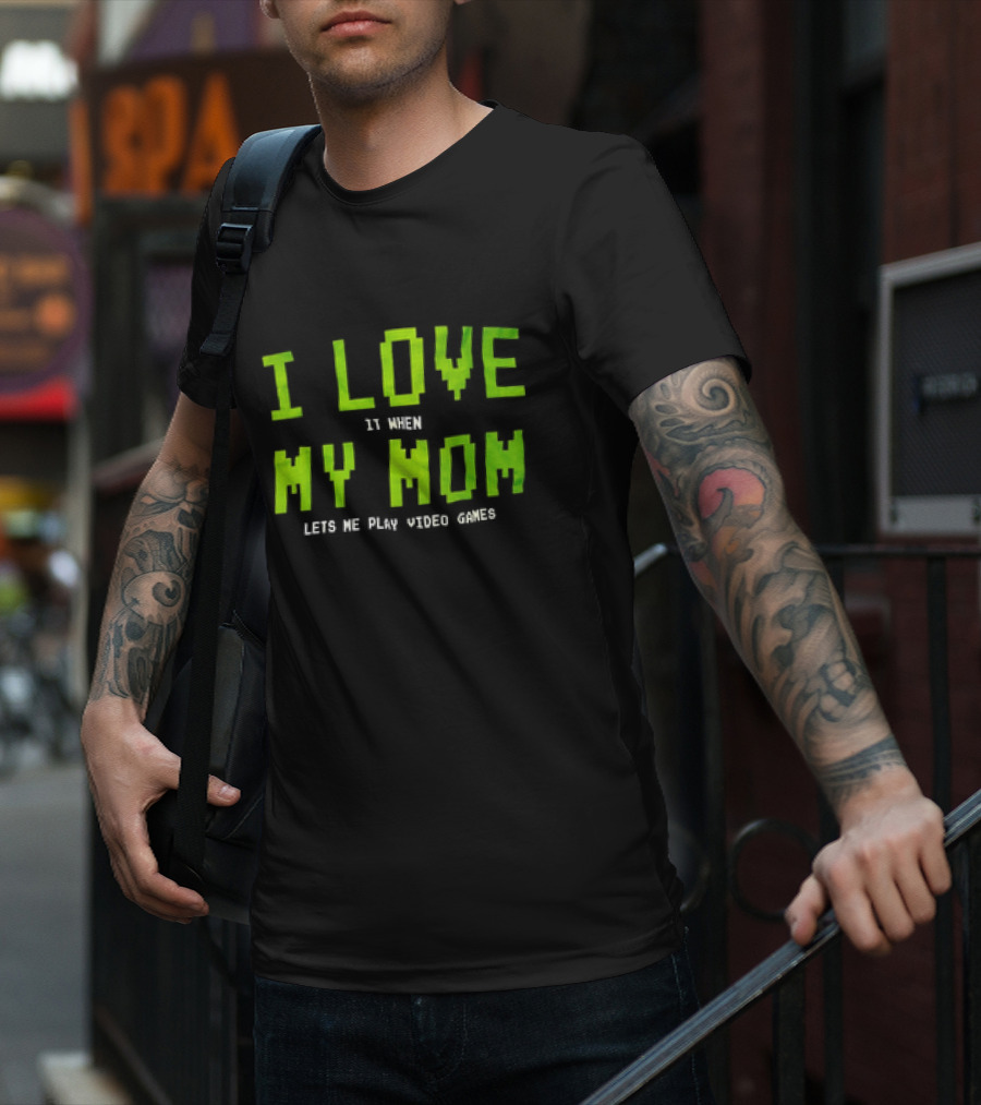 I Love It When My Mom Lets Me Play Video Games T-Shirt