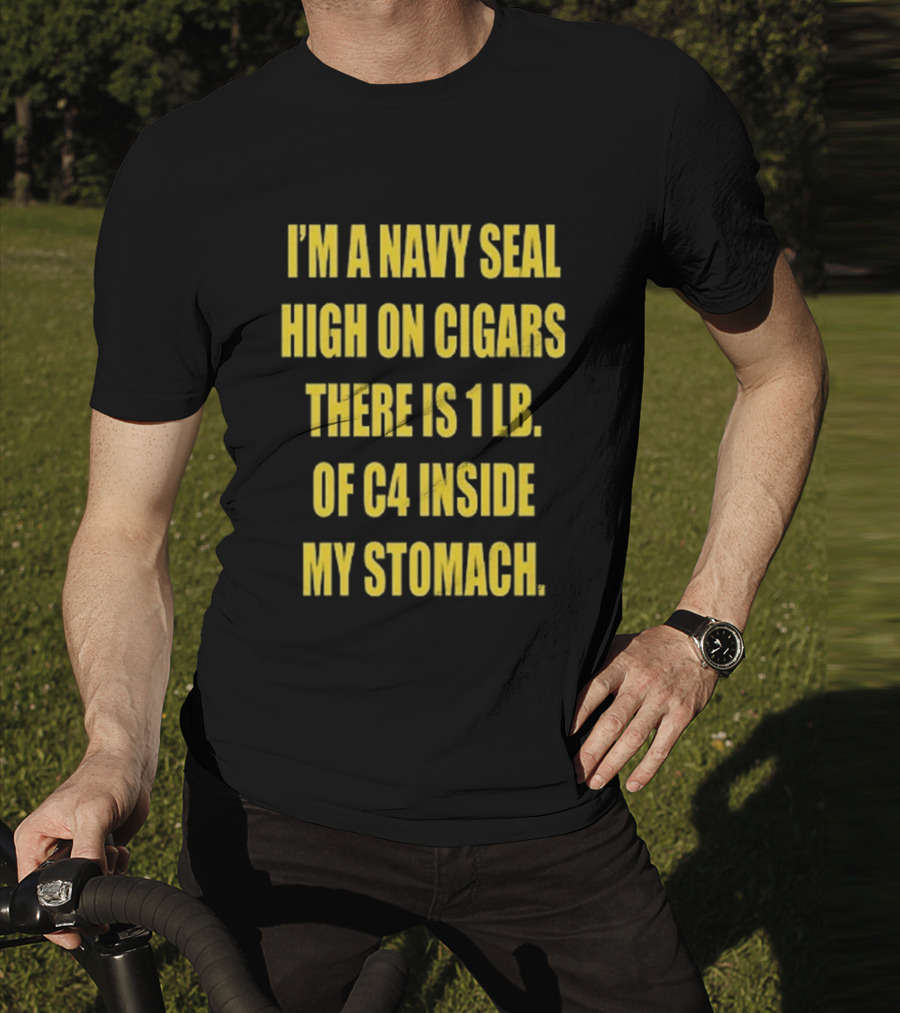 Hudson Mohawke I’m A Navy Seal High On Cigars There Is 1 Lb Of C4 Inside My Stomach T-Shirt