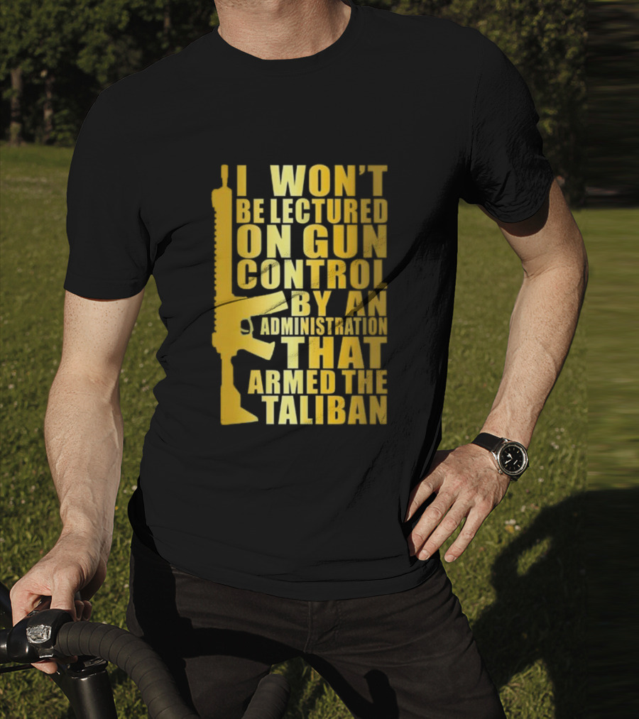 I Won’t Be Lectured On Gun Control By An Administration Funny Text T-Shirt