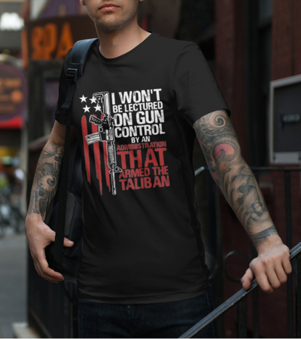 I Won’t Be Lectured On Gun Control By An Administration T-Shirt